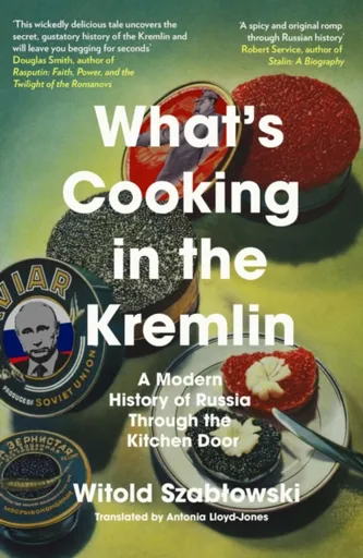 What's Cooking in the Kremlin - Witold Szabłowski