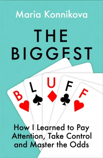 The Biggest Bluff - Maria Konnikova
