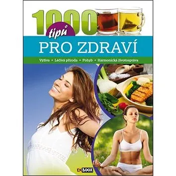 1000 tipů pro zdraví: Výživa, Léčivá příroda, Pohyb, Harmonická životospráva (978-80-89742-64-6)