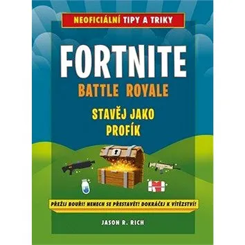 Fortnite Battle Royale Stavěj jako profík: Přežij bouři! Ohrom své přátele! Dokráčej k vítězství! (978-80-251-4962-1)
