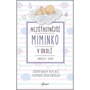 Nejšťastnější miminko v okolí: Skoro nikdy nepláče a spinká jako andílek (978-80-7549-860-1)