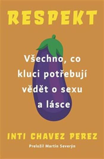 Respekt - Všechno, co kluci potřebují vědět o sexu a lásce - Inti  Chavez Perez