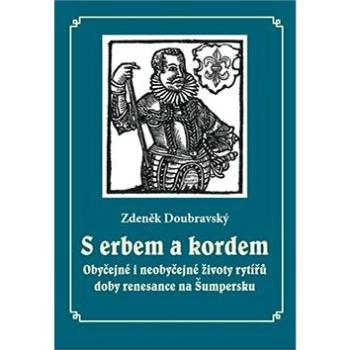 S erbem a kordem: Obyčejné i neobyčejné životy rytířů doby renesance na Šumpersku (978-80-86438-73-3)