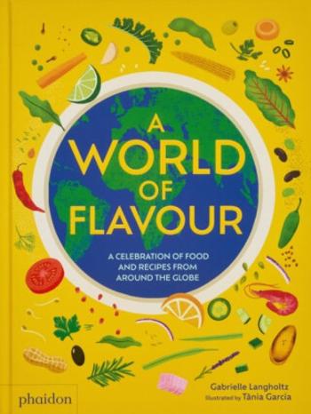 A World of Flavour: A Celebration of Food and Recipes from Around the Globe - Langholtz Gabrielle