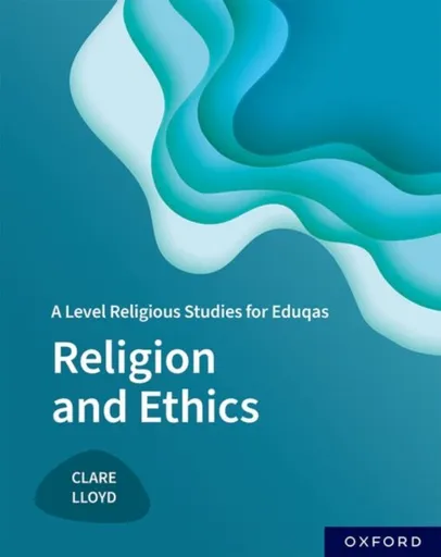 A Level Religious Studies for Eduqas: Religion and Ethics - Clare Lloyd