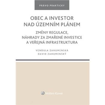 Obec a investor nad územním plánem. Změny regulace, náhrady za zmařené investice a veřejná infrastru (978-80-7676-323-4)