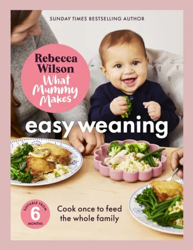What Mummy Makes: Easy Weaning - Rebecca Wilson