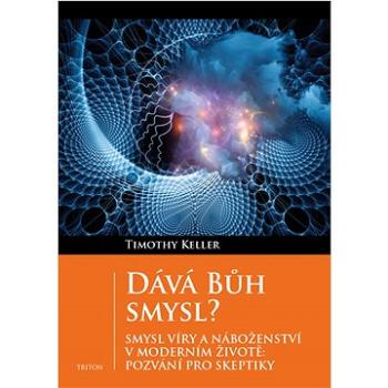 Dává Bůh smysl?: Smysl víry a náboženství v moderním životě: Pozvání pro skeptiky (978-80-7553-739-3)