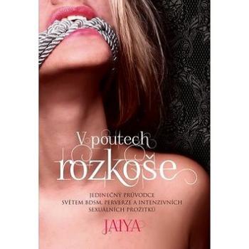 Kniha V poutech rozkoše: Jedinečný průvodce světem BDSM, perverze a intenzivních sexuálních prožitků (978-80-7370-332-5)