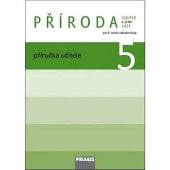 Příroda 5 Příručka učitele: Člověk a jeho svět Pro 5. ročník záklandí školy (978-80-7238-972-8)