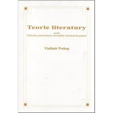 Teorie literatury aneb Několik praktických slovníčků literárních pojmů (8595637000186)