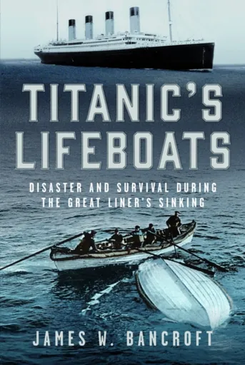Titanic's Lifeboats - James W Bancroft