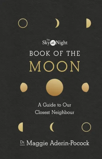 The Sky at Night: Book of the Moon â€“ A Guide to Our Closest Neighbour - Dr Maggie Aderin-Pocock