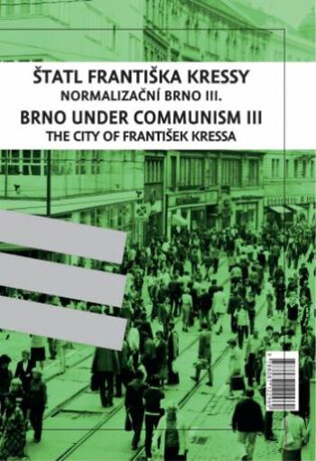 Štatl Františka Kressy. Normalizační Brno III. / Brno under Communism: The City of František Kressa III. - Pavel Paleček, František Kressa