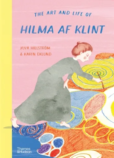 The Art and Life of Hilma af Klint - Karin Eklund, Ylva Hillstrom