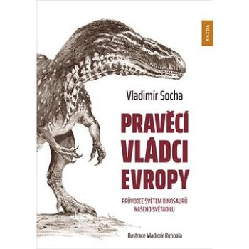 Pravěcí vládci Evropy: Průvodce světem dinosaurů našeho světadílu (978-80-88316-75-6)