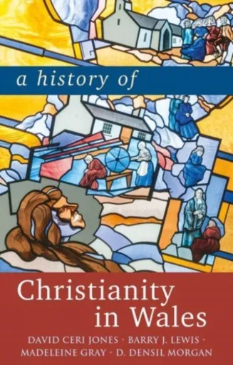 A History of Christianity in Wales - David Jones, Madeleine Gray, Barry Lewis, D. Densil Morgan
