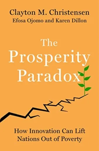 The Prosperity Paradox - Karen Dillon, Clayton M. Christensen, Efosa Ojomo