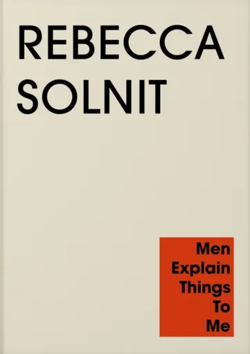 Men Explain Things to Me - Solnit Rebecca