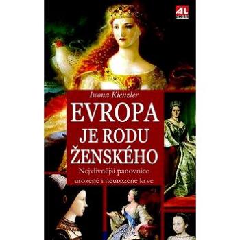 Evropa je rodu ženského: Nejvlivnější panovnice urozené i neurozené krve (978-80-7543-240-7)