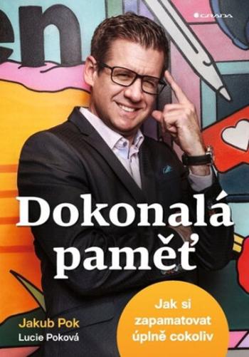 Dokonalá paměť - Jak si zapamatovat úplně cokoliv - Jakub Pok, Lucie Poková