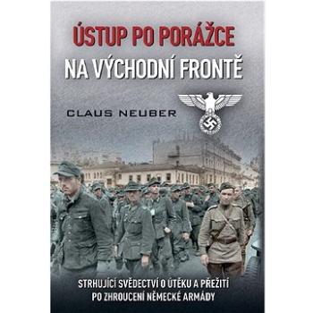 Ústup po porážce na východní frontě: Strhující svědectví o útěku a přežití po zhroucení německé armá (978-80-7433-358-3)