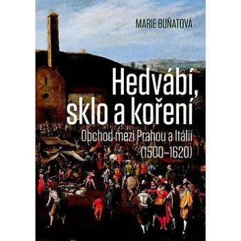 Hedvábí, sklo a koření: Obchod mezi Prahou a Itálií (1500–1620) (978-80-7422-697-7)