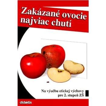 Zakázané ovocie najviac chutí: Na výučbu etickej výchovy pre 2. stupeň ZŠ (80-89160-19-0)