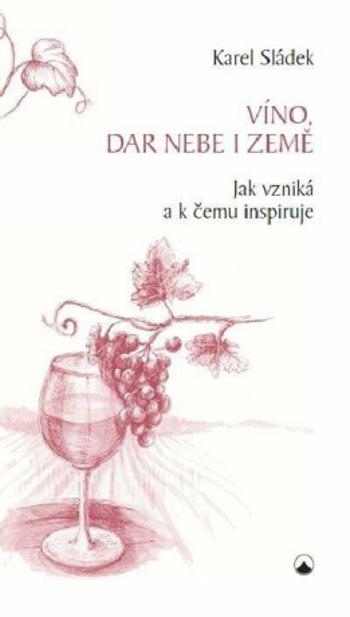 Víno, dar nebe a země - Karel Sládek