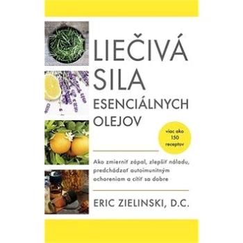 Liečivá sila esenciálnych olejov: Ako zmierniť zápal, zlepšiť náladu, predchádzať autoimunitným ocho (978-80-222-0981-6)