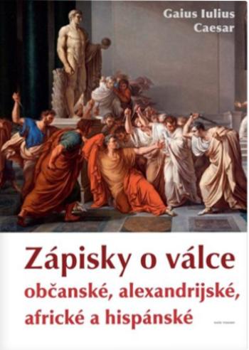 Zápisky o válce občanské, alexandrijské, africké a hispánské - Gaius Iulius Caesar