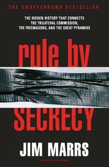 Rule by Secrecy : The Hidden History That Connects the Trilateral Commission, the Freemasons, and the Great Pyramids - Jim Marrs