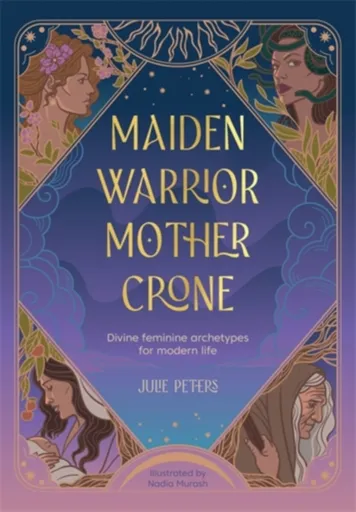 Maiden, Warrior, Mother, Crone - Julie Peters