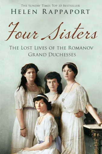 Four Sisters: The Lost Lives of the Romanov Grand Duchesses - Rappaport Helen