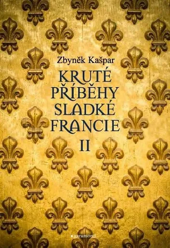 Kruté příběhy sladké Francie II: aneb co v průvodcích nenajdete - Zbyněk Kašpar