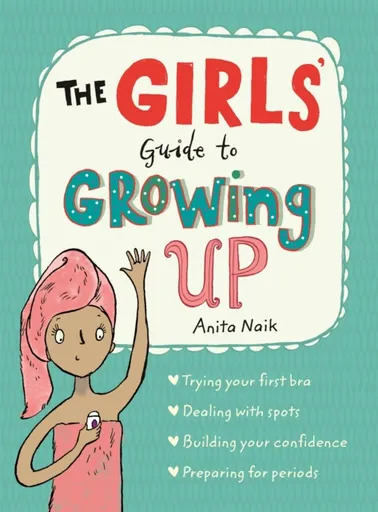 The Girls' Guide to Growing Up - Anita Naik