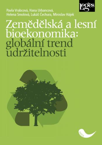 Zemědělská a lesní bioekonomika: globální trend udržitelnosti - Miroslav Hájek, Lukáš Čechura, Hana Urbancová, Pavla Vrabcová, Helena Smolová