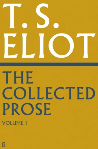 The Collected Prose of T.S. Eliot Volume 1 - T. S. Eliot