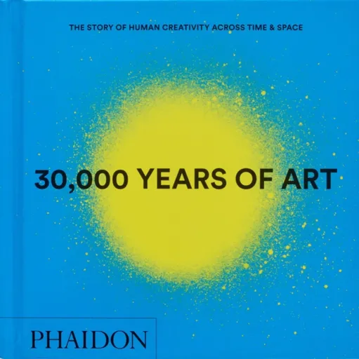 30,000 Years of Art - Phaidon Editors