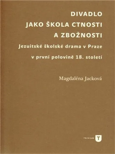 Divadlo jako škola  ctnosti a zbožnosti - Magdaléna Jacková