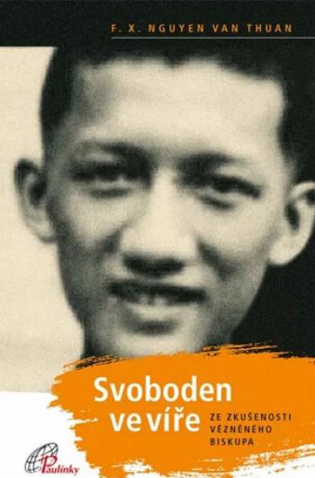 Svoboden ve víře (Ze zkušeností vězněného biskupa) - F.X. Nguyen Van Thuan