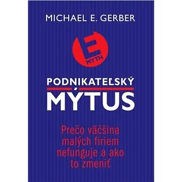 Podnikateľský mýtus: Prečo väčšina malých firiem nefunguje a ako to zmeniť (978-80-8109-219-0)