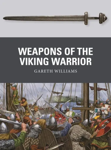 Weapons of the Viking Warrior - Gareth Williams