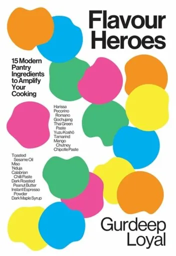 Flavour Heroes: 15 Modern Pantry Ingredients to Amplify Your Cooking - Gurdeep Loyal