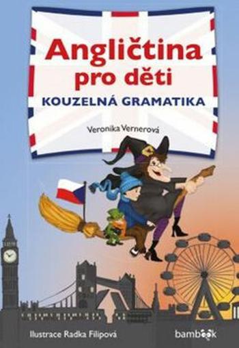 Angličtina pro děti - Kouzelná gramatika - Veronika Vernerová, Šubrtová Lucie, Radka Filipová