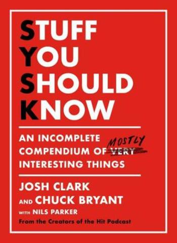 Stuff You Should Know: An Incomplete Compendium of Mostly Interesting Things - Josh Clark, Chuck Bryant