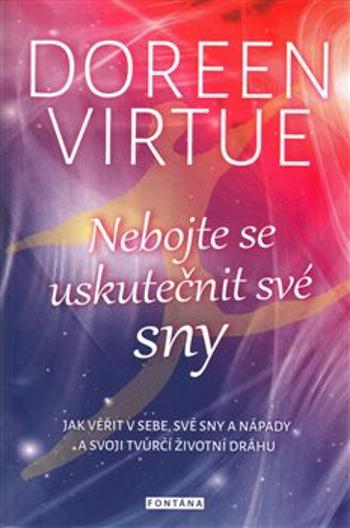 Nebojte se uskutečnit své sny - Jak věřit v sebe, své sny a nápady a svoji tvůrčí životní dráhu - Doreen Virtue