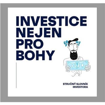 Investice nejen pro bohy: Stručný slovník investora (978-80-88465-02-7)