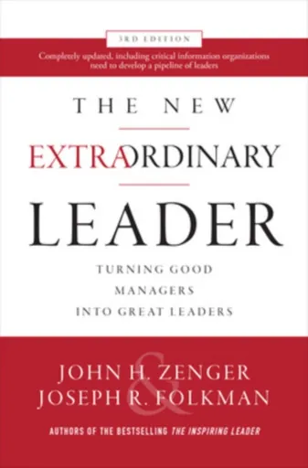 The New Extraordinary Leader, 3rd Edition: Turning Good Managers into Great Leaders - John Zenger, Joseph Folkman