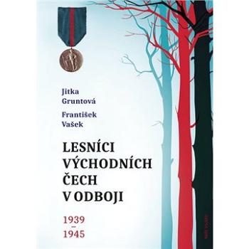 Lesníci východních Čech v odboji 1939-1945 (978-80-206-1884-9)